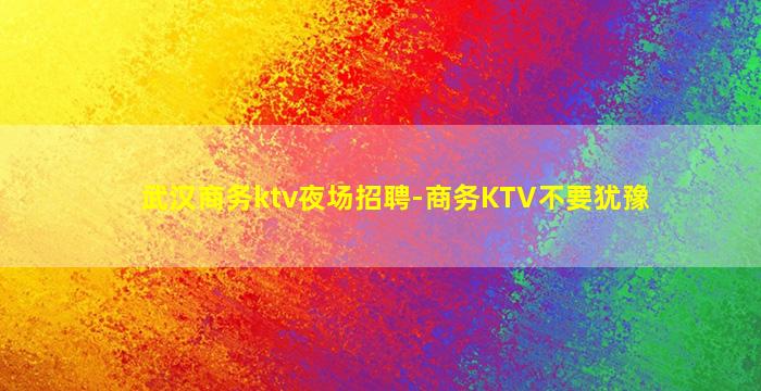 武汉商务ktv夜场招聘-商务KTV不要犹豫